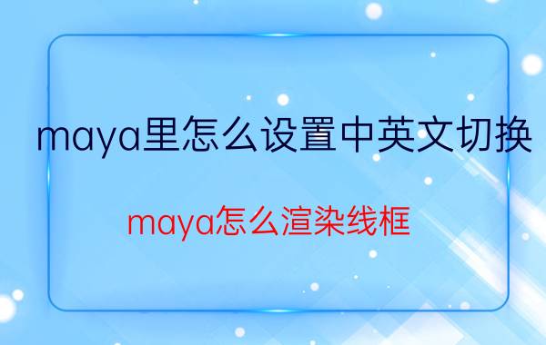 maya里怎么设置中英文切换 maya怎么渲染线框？